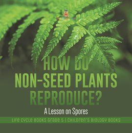 Image de couverture de How Do Non-Seed Plants Reproduce? A Lesson on Spores Life Cycle Books Grade 5 Children's Biolog