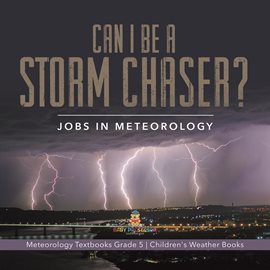 Imagen de portada para Can I Be a Storm Chaser? Jobs in Meteorology Meteorology Textbooks Grade 5 Children's Weather B