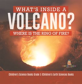 Cover image for What's Inside a Volcano? Where Is the Ring of Fire?  Children's Science Books Grade 5  Children's