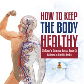 Cover image for How to Keep the Body Healthy: Children's Science Books Grade 5 Children's Health Books