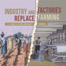 Cover image for Industry and Factories Replace Farming U.S. Economy in the Mid-1800s Grade 5 Economics