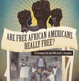 Cover image for Are Free African Americans Really Free? U.S. Economy in the mid-1800s Grade 5 Economics