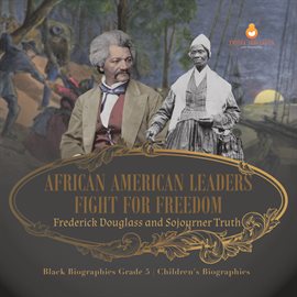 Cover image for African American Leaders Fight for Freedom: Frederick Douglass and Sojourner Truth Black Biogra