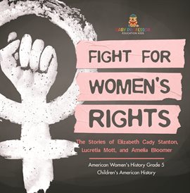 Cover image for Fight for Women's Rights: The Stories of Elizabeth Cady Stanton, Lucretia Mott, and Amelia Bloom