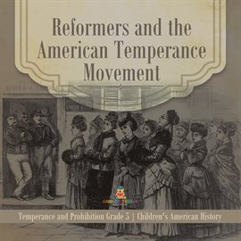 Cover image for Reformers and the American Temperance Movement Temperance and Prohibition Grade 5 Children's Am