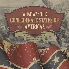Cover image for What Was the Confederate States of America? American Civil War Grade 5 Children's Military Books