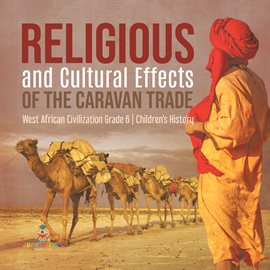 Cover image for Religious and Cultural Effects of the Caravan Trade West African Civilization Grade 6 Children'