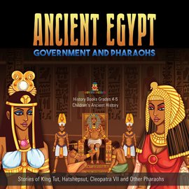 Imagen de portada para Ancient Egypt Government and Pharaohs : Stories of King Tut, Hatshepsut, Cleopatra VII and Other ...
