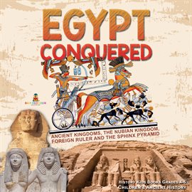 Imagen de portada para Egypt Conquered : Ancient Kingdoms, The Nubian Kingdom, Foreign Ruler and The Sphinx Pyramid  His...