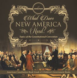 Imagen de portada para What Does New America Need? Topics of the Constitutional Convention American Constitution Book G