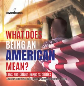 Cover image for What Does Being an American Mean? Laws and Citizen Responsibilities American Constitution Book G