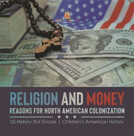 Cover image for Religion and Money: Reasons for North American Colonization  US History 3rd Grade  Children's Am