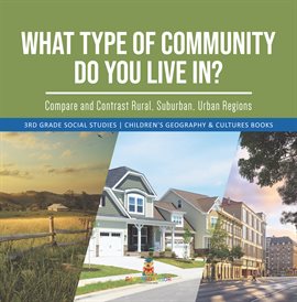 Cover image for What Type of Community Do You Live In? Compare and Contrast Rural, Suburban, Urban Regions 3rd G