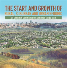 Cover image for The Start and Growth of Rural, Suburban and Urban Regions 3rd Grade Social Studies Children's G