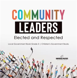 Cover image for Community Leaders: Elected and Respected Local Government Book Grade 3 Children's Government Books