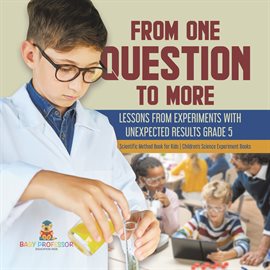 Cover image for From One Question to More: Lessons From Experiments With Unexpected Results Grade 5 Scientific M...