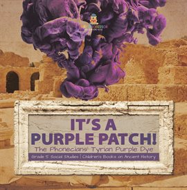 Imagen de portada para Its a Purple Patch!Phoenicians Tyrian Purple Dye Grade 5 Social Studies Children's Books on