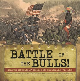 Cover image for Battle of the Bulls!: Second Battle of Bull Run Mcclellan vs. Lee Grade 5 Social Studies Child