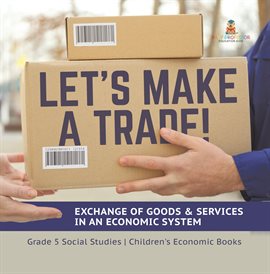Imagen de portada para Let's Make a Trade!Exchange of Goods & Services in an Economic System Grade 5 Social Studies