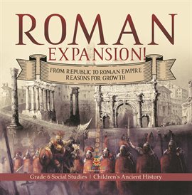 Cover image for Roman Expansion!: From Republic to Roman Empire Reasons for Growth Grade 6 Social Studies Chil