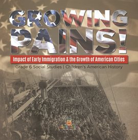 Cover image for Growing Pains!: Impact of Early Immigration & the Growth of American Cities Grade 6 Social Stud...