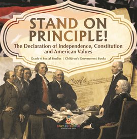 Cover image for Stand on Principle!: The Declaration of Independence, Constitution and American Values Grade 6