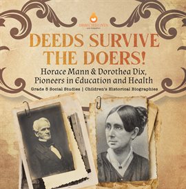 Imagen de portada para Deeds Survive the Doers!Horace Mann & Dorothea Dix, Pioneers in Education and Health Grade 5
