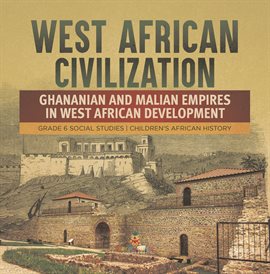 Cover image for West African Civilization: Ghananian and Malian Empires in West African Development Grade 6 Soc...