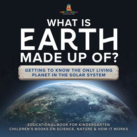 Imagen de portada para What Is Earth Made up Of? Getting to Know the Only Living Planet in the Solar System Educational