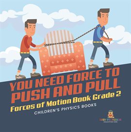 Cover image for You Need Force to Push and Pull Forces of Motion Book Grade 2 Children's Physics Books