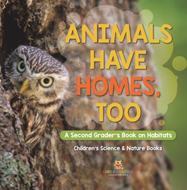Imagen de portada para Animals Have Homes, Too: A Second Grader's Book on Habitats Children's Science & Nature Books