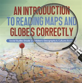 Cover image for An Introduction to Reading Maps and Globes Correctly Social Studies Grade 2 Children's Geograph