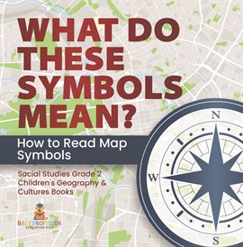Cover image for What Do These Symbols Mean? How to Read Map Symbols Social Studies Grade 2 Children's Geography