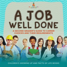 Cover image for A Job Well Done: A Second Grader's Guide to Career Choices and Their Requirements Children's Gr