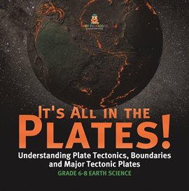 Imagen de portada para It's All in the Plates! Understanding Plate Tectonics, Boundaries and Major Tectonic Plates Grad