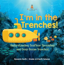 Imagen de portada para I'm in the Trenches! Understanding Seafloor Spreading and Deep Ocean Trenches Dynamic Earth Gra