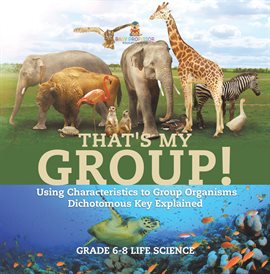 Imagen de portada para That's My Group! Using Characteristics to Group Organisms  Dichotomous Key Explained  Grade 6-8 L...