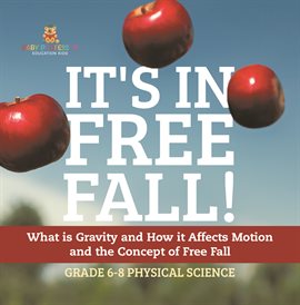 Cover image for It's in Free Fall! What Is Gravity and How It Affects Motion and the Concept of Free Fall Grade