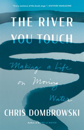 Cover image for The River You Touch: Making a Life on Moving Water