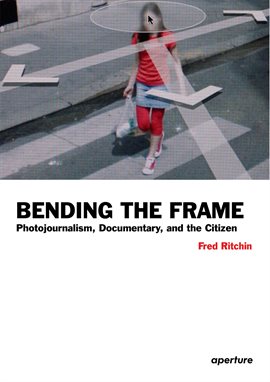 Cover image for Fred Ritchin: Bending the Frame