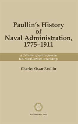 Imagen de portada para Paullin's History of Naval Administration 1775-1911