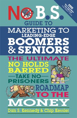 Imagen de portada para No B.S. Guide To Marketing To Leading Edge Boomers & Seniors