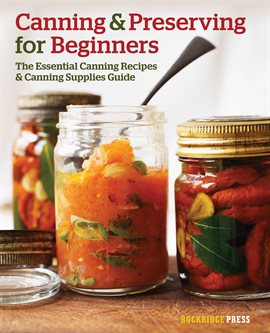 Cover image for Canning and Preserving for Beginners: The Essential Canning Recipes and Canning Supplies Guide