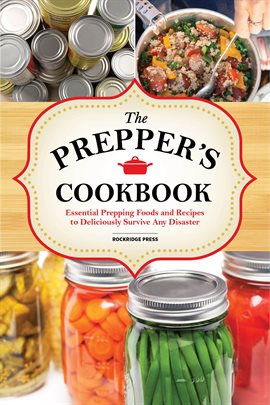 Cover image for The Preppers Cookbook: Essential Prepping Foods and Recipes to Deliciously Survive Any Disaster