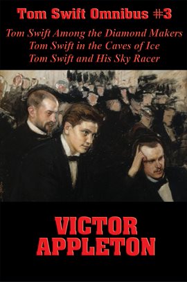 Imagen de portada para Tom Swift Among the Diamond Makers, Tom Swift in the Caves of Ice, Tom Swift and His Sky Racer