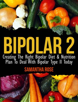 Cover image for Bipolar Type 2: Creating The Right Bipolar Diet & Nutritional Plan