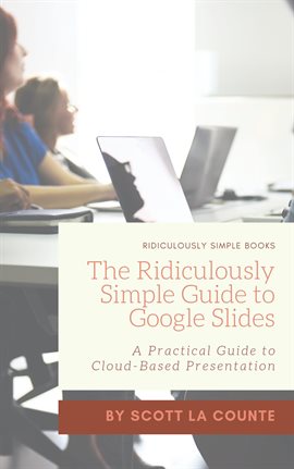 The Ridiculously Simple Guide to Google Slides