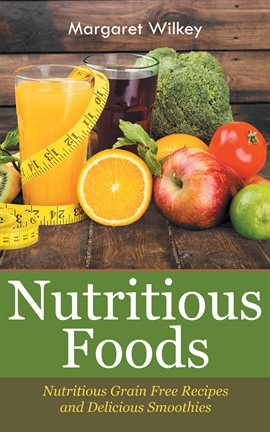 Imagen de portada para Nutritious Foods: Nutritious Grain Free Recipes and Delicious Smoothies