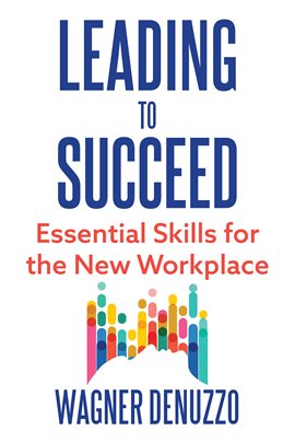 Cover image for Leading to Succeed: Essential Skills for the New Workplace