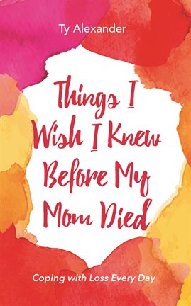 Cover image for Things I Wish I Knew Before My Mom Died